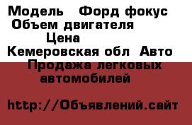  › Модель ­ Форд фокус › Объем двигателя ­ 124 › Цена ­ 460 000 - Кемеровская обл. Авто » Продажа легковых автомобилей   